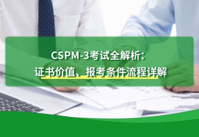 CSPM-3考试全解析：证书价值、报考条件流程详解